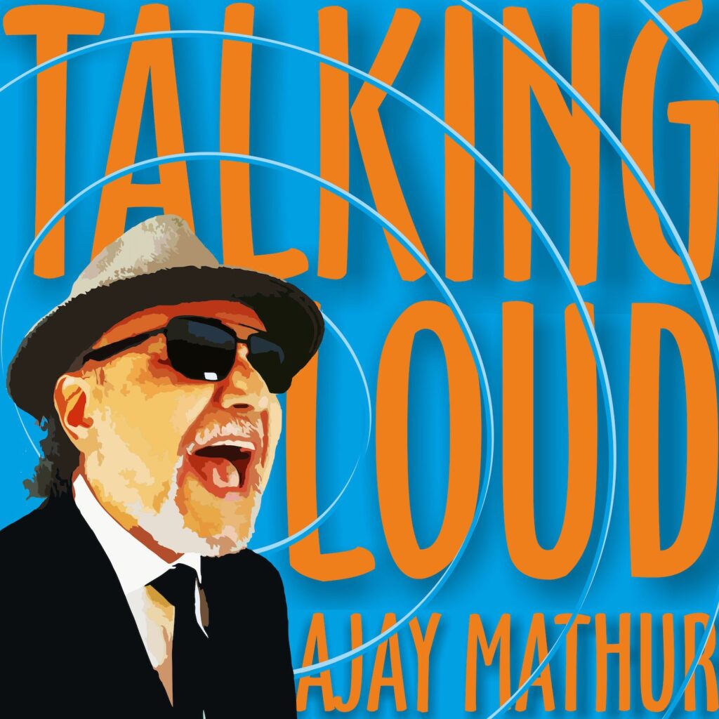 Ajay Mathur’s “Talking Loud”