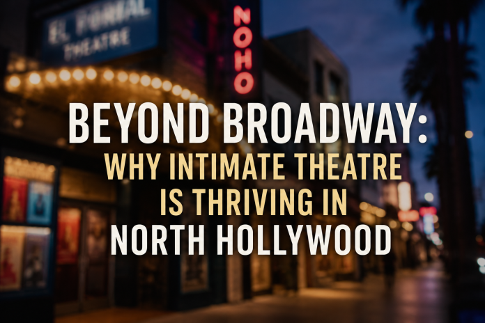 North Hollywood theatre district at dusk with glowing marquees and the title "Beyond Broadway: Why Intimate Theatre Is Thriving in North Hollywood."