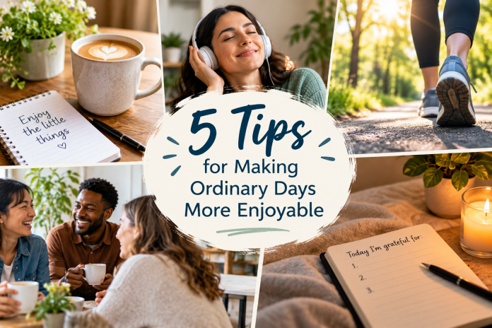Lifestyle collage illustrating five tips for making ordinary days more enjoyable, featuring coffee, music, walking outdoors, social connections and gratitude journaling.