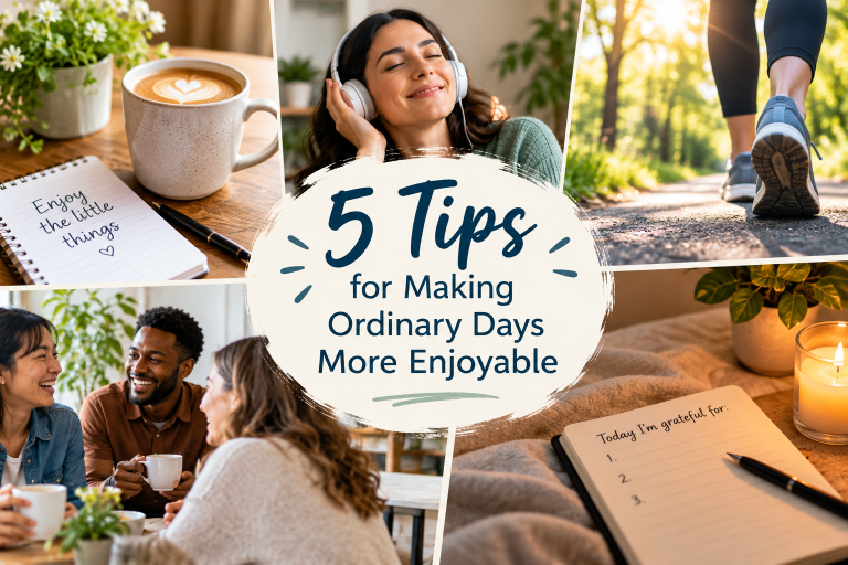 5 Tips for Making Ordinary Days More Enjoyable